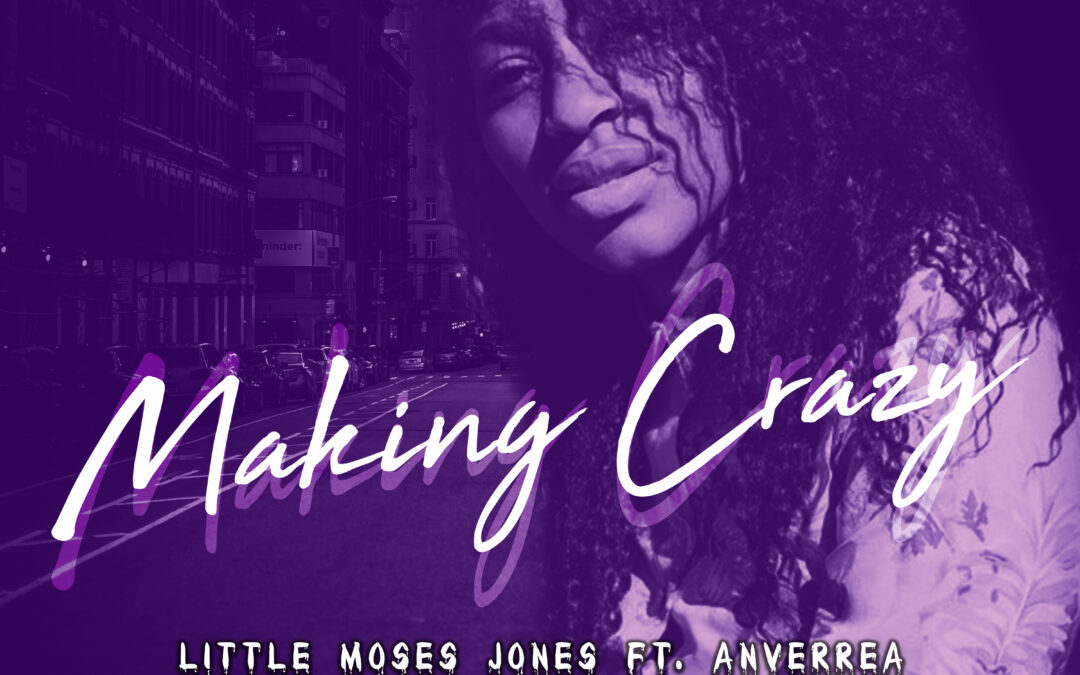 LITTLE MOSES JONES FT ANVERREA- MAKING CRAZY- “GET-OFF-YO-BUTT” RHYTHM ITERTWINED WITH A FRESH SOUND”